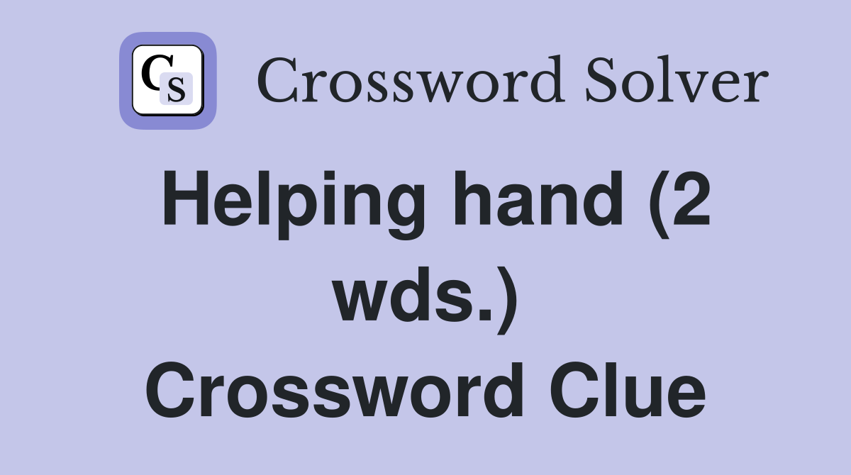 Helping hand (2 wds.) Crossword Clue Answers Crossword Solver